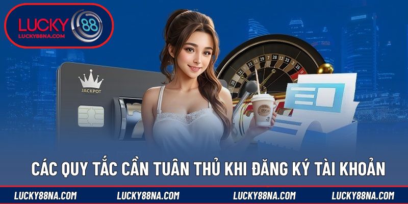 Các quy tắc cần tuân thủ khi đăng ký tài khoản