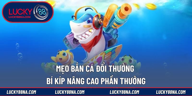 Mẹo bắn cá đổi thưởng