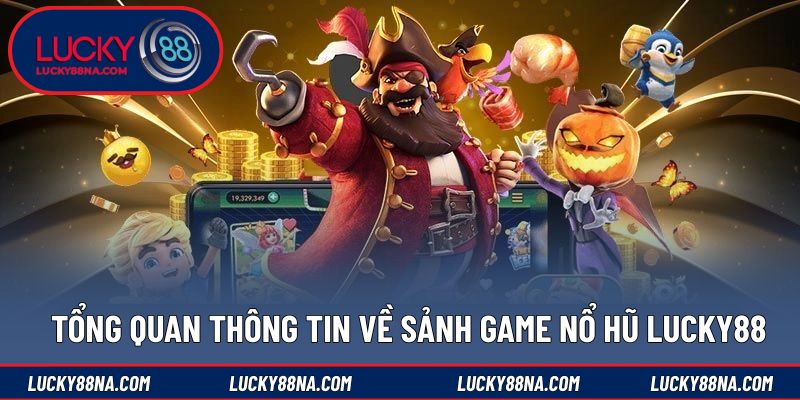 Tổng quan thông tin về sảnh game nổ hũ LUCKY88